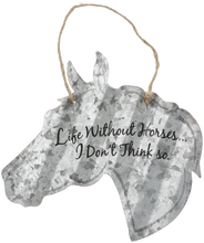 Load image into Gallery viewer, &quot;Life Without Horses....I Don&#39;t Think So&quot; Corrugated Horse Metal Sign - 2 Sizes