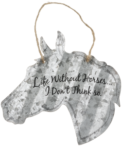 "Life Without Horses....I Don't Think So" Corrugated Horse Metal Sign - 2 Sizes