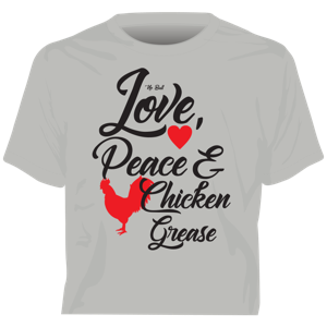 Love Peace and Chicken Grease T-Shirt Love Peace and Chicken Grease T-Shirt